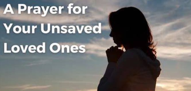 Powerful Prayer for Our Unsaved Loved Ones 