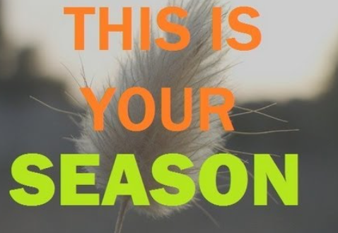 THE SEASON YOU PRAYED FOR HAS COME